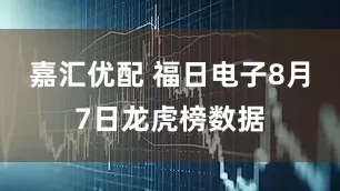嘉汇优配 福日电子8月7日龙虎榜数据